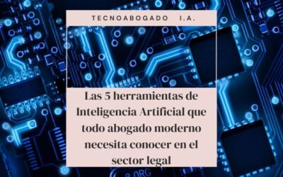 LAS 5 HERRAMIENTAS DE INTELIGENCIA ARTIFICIAL QUE TODO ABOGADO MODERNO NECESITA CONOCER EN EL SECTOR LEGAL