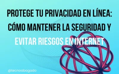 PROTEGE TU PRIVACIDAD EN LÍNEA: CÓMO MANTENER LA SEGURIDAD Y EVITAR RIESGOS EN INTERNET
