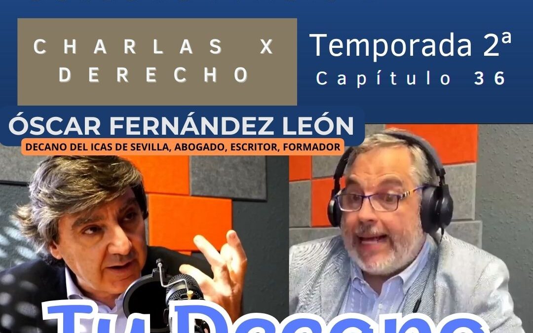 036. ÓSCAR FERNÁNDEZ LEÓN. TU DECANO, UN ABOGADO COMO TÚ